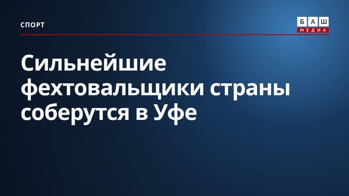 Сильнейшие фехтовальщики страны соберутся в Уфе