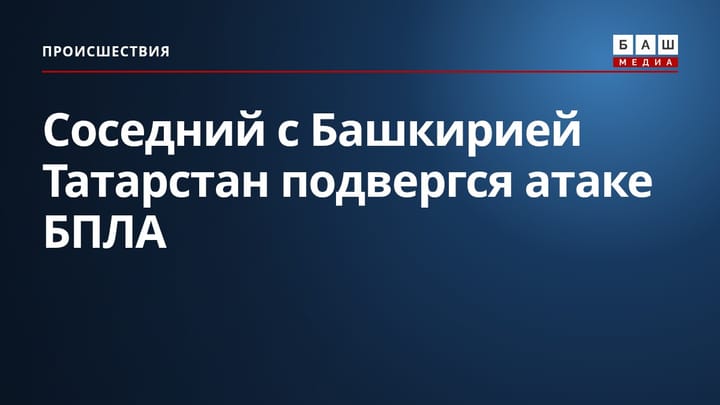Соседний с Башкирией Татарстан подвергся атаке БПЛА