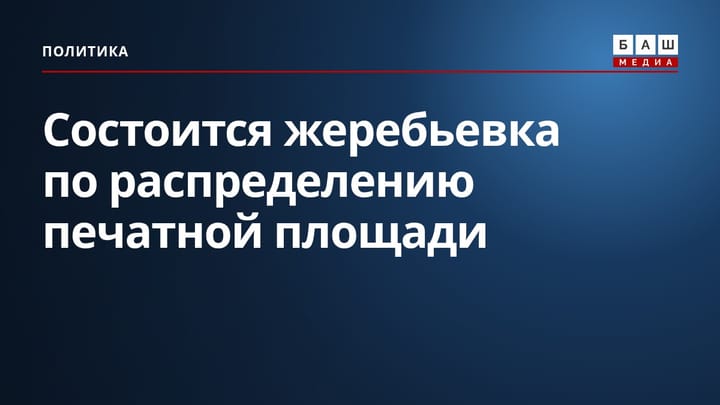 Состоится жеребьевка по распределению печатной площади