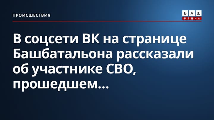 В соцсети ВК на странице Башбатальона рассказали об участнике СВО, прошедшем...