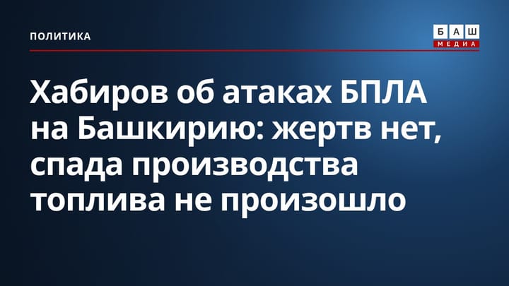 Хабиров об атаках БПЛА на Башкирию: жертв нет, спада производства топлива не произошло