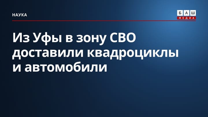 Из Уфы в зону СВО доставили квадроциклы и автомобили