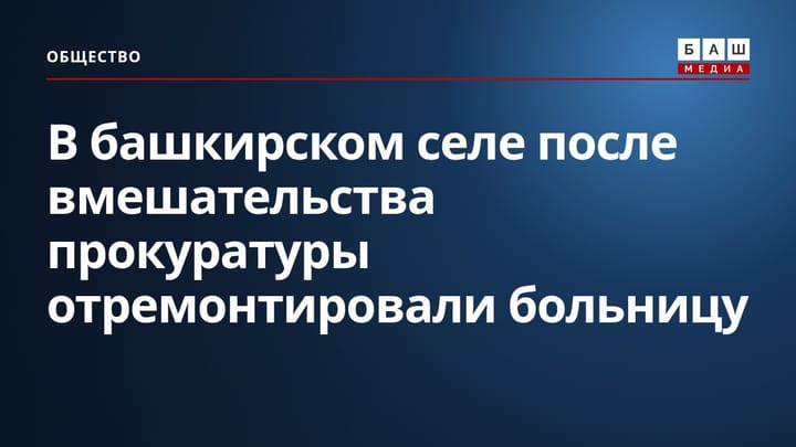В башкирском селе после вмешательства прокуратуры отремонтировали больницу