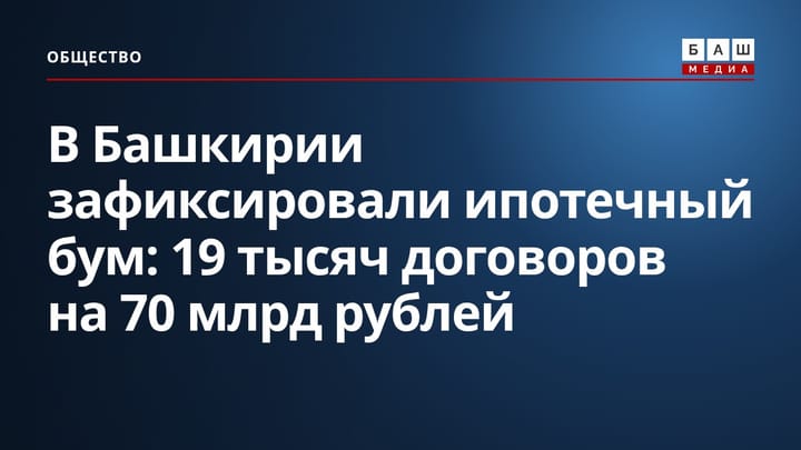 В Башкирии зафиксировали ипотечный бум: 19 тысяч договоров на 70 млрд рублей