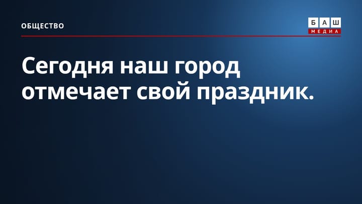 Сегодня наш город отмечает свой праздник.