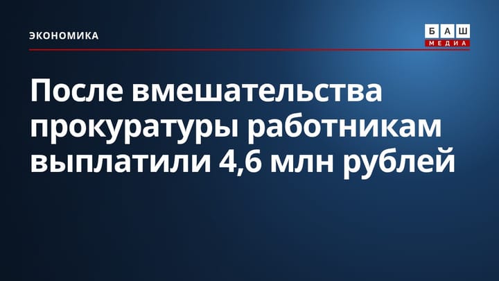 После вмешательства прокуратуры работникам выплатили 4,6 млн рублей