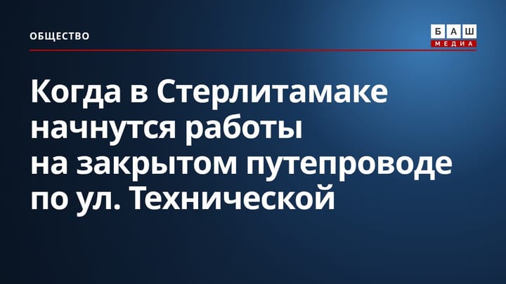Когда в Стерлитамаке начнутся работы на закрытом путепроводе по ул. Технической