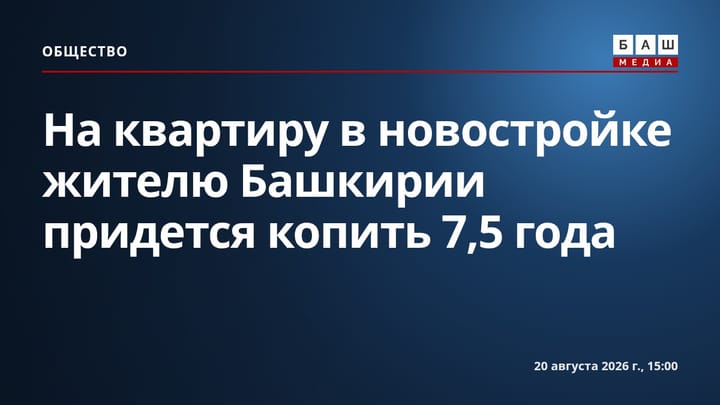 На квартиру в новостройке жителю Башкирии придется копить 7,5 года