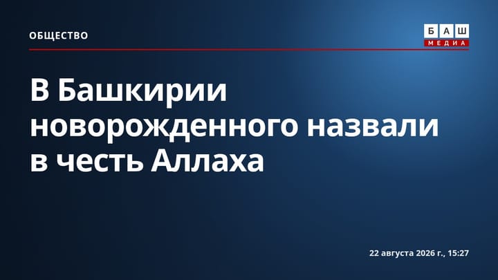 В Башкирии новорожденного назвали в честь Аллаха