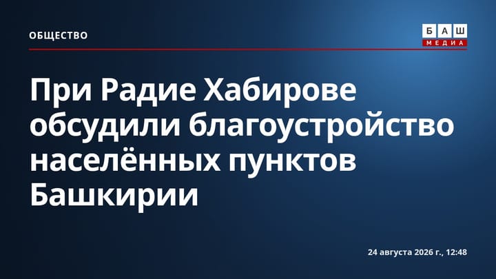 При Радие Хабирове обсудили благоустройство населённых пунктов Башкирии