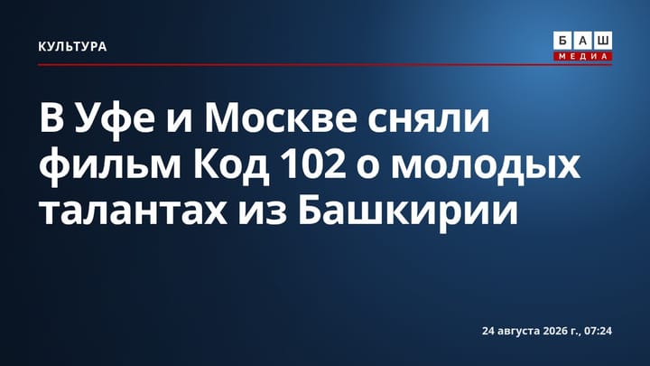 В Уфе и Москве сняли фильм Код 102 о молодых талантах из Башкирии