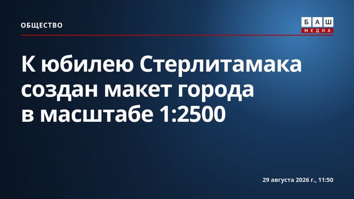 К юбилею Стерлитамака создан макет города в масштабе 1:2500