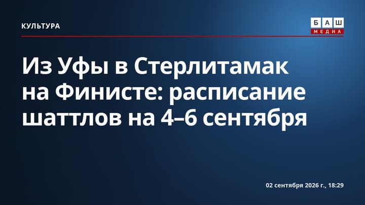 Из Уфы в Стерлитамак на Финисте : расписание шаттлов на 4-6 сентября