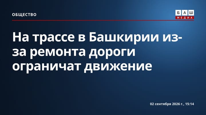 На трассе в Башкирии из-за ремонта дороги ограничат движение
