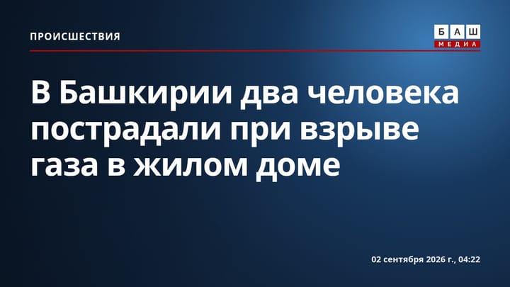 В Башкирии два человека пострадали при взрыве газа в жилом доме