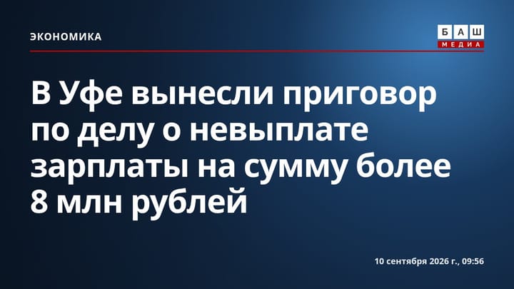 В Уфе вынесли приговор по делу о невыплате зарплаты на сумму более 8 млн рублей