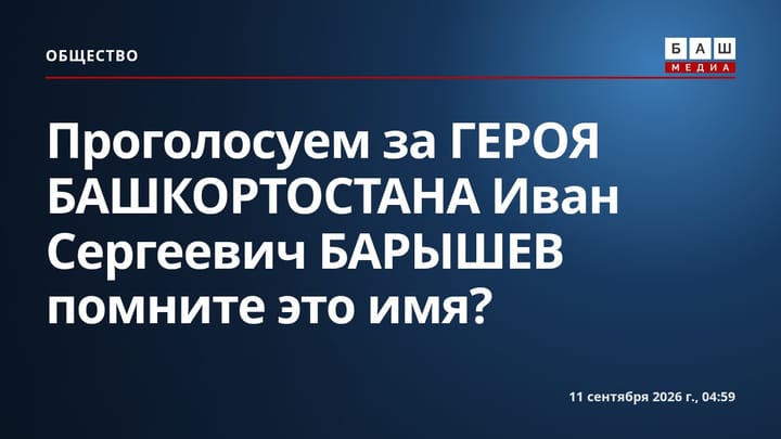 Проголосуем за ГЕРОЯ БАШКОРТОСТАНА Иван Сергеевич БАРЫШЕВ помните это имя?