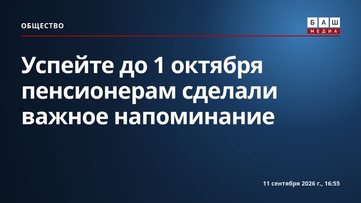 Успейте до 1 октября пенсионерам сделали важное напоминание