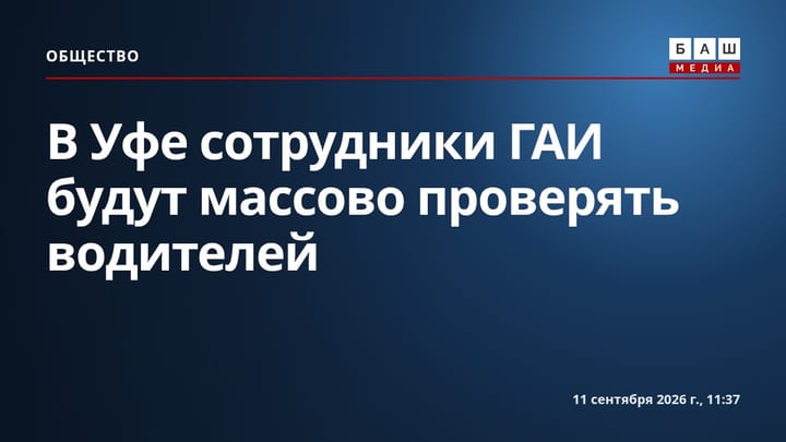В Уфе сотрудники ГАИ будут массово проверять водителей