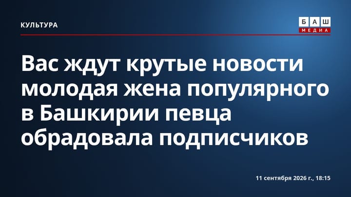 Вас ждут крутые новости молодая жена популярного в Башкирии певца обрадовала подписчиков