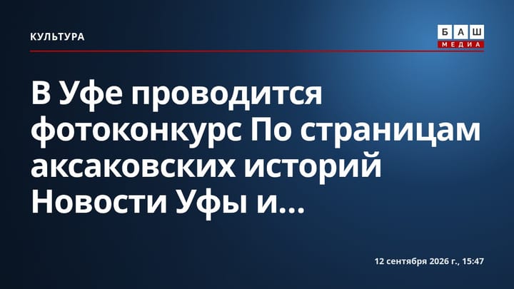 В Уфе проводится фотоконкурс По страницам аксаковских историй Новости Уфы и...