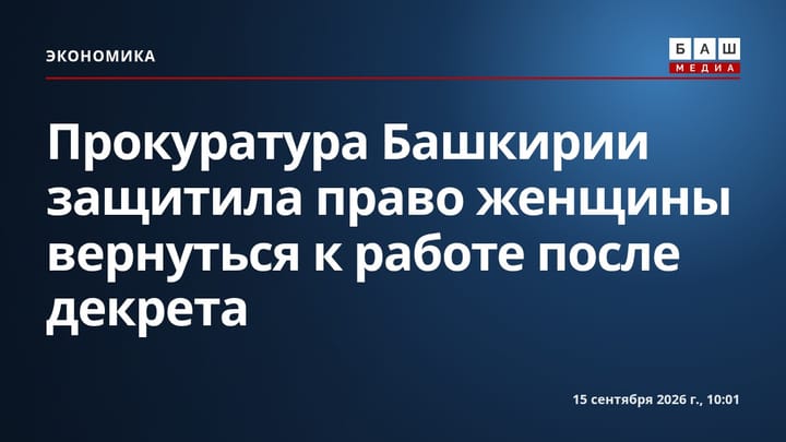 Прокуратура Башкирии защитила право женщины вернуться к работе после декрета
