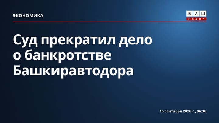 Суд прекратил дело о банкротстве Башкиравтодора