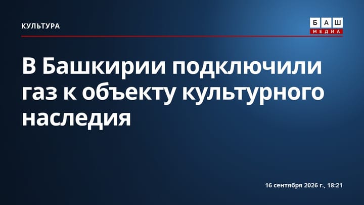 В Башкирии подключили газ к объекту культурного наследия