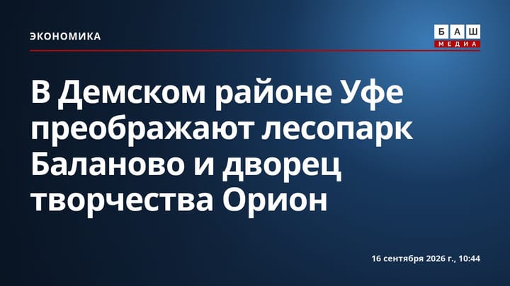 В Демском районе Уфе преображают лесопарк Баланово и дворец творчества Орион