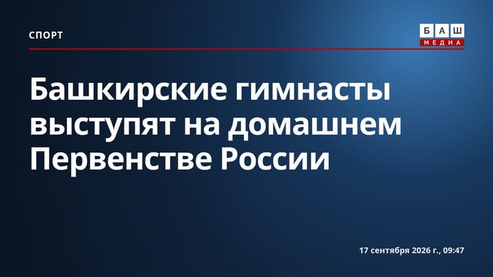 Башкирские гимнасты выступят на домашнем Первенстве России