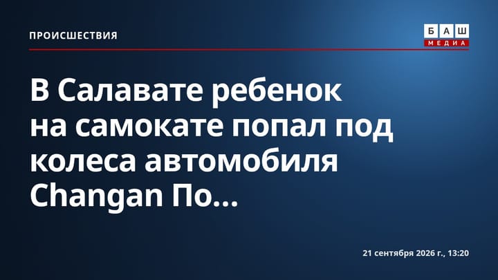 В Салавате ребенок на самокате попал под колеса автомобиля Changan По...
