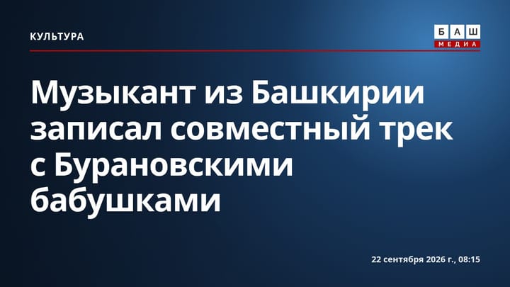 Музыкант из Башкирии записал совместный трек с Бурановскими бабушками