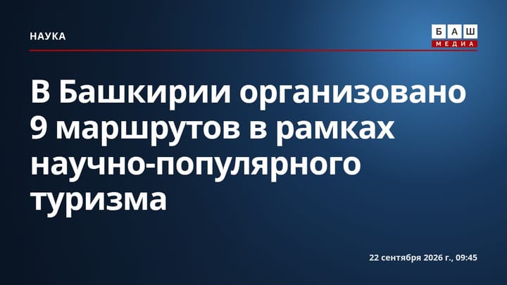 В Башкирии организовано 9 маршрутов в рамках научно-популярного туризма