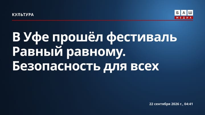 В Уфе прошёл фестиваль Равный равному. Безопасность для всех
