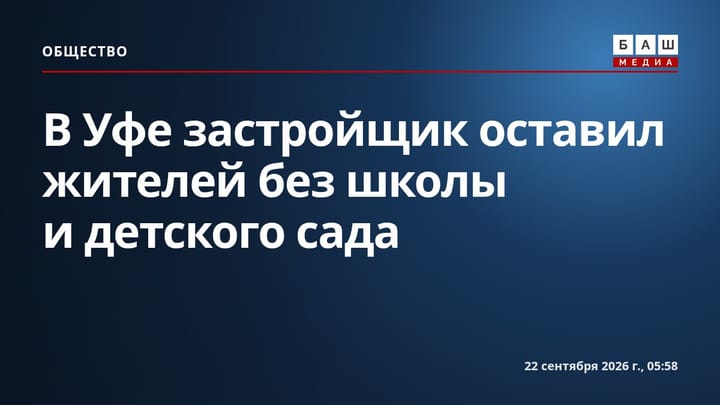 В Уфе застройщик оставил жителей без школы и детского сада