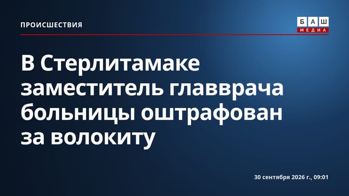 В Стерлитамаке заместитель главврача больницы оштрафован за волокиту