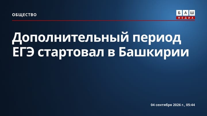 Дополнительный период ЕГЭ стартовал в Башкирии