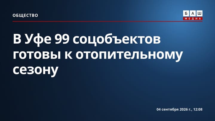 В Уфе 99 соцобъектов готовы к отопительному сезону