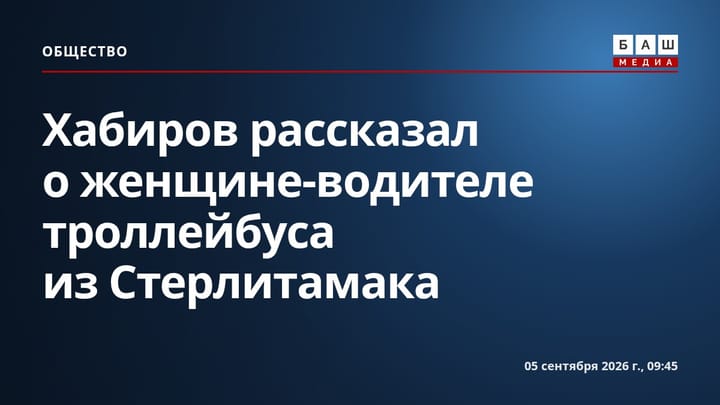 Хабиров рассказал о женщине-водителе троллейбуса из Стерлитамака