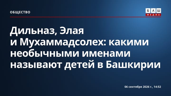 Дильназ, Элая и Мухаммадсолех: какими необычными именами называют детей в Башкирии