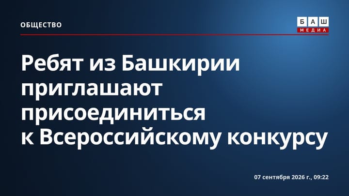 Ребят из Башкирии приглашают присоединиться к Всероссийскому конкурсу