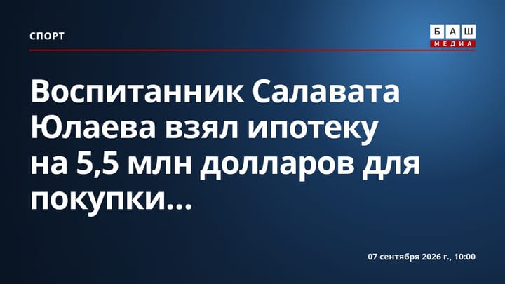 Воспитанник Салавата Юлаева взял ипотеку на 5,5 млн долларов для покупки...