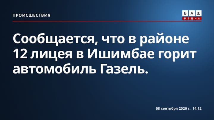 Сообщается, что в районе 12 лицея в Ишимбае горит автомобиль Газель.