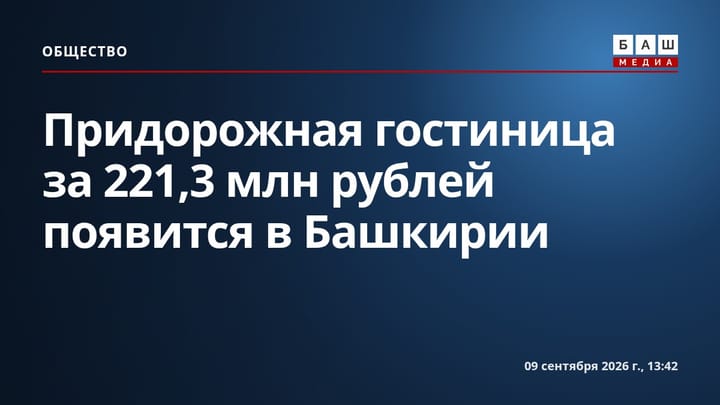 Придорожная гостиница за 221,3 млн рублей появится в Башкирии