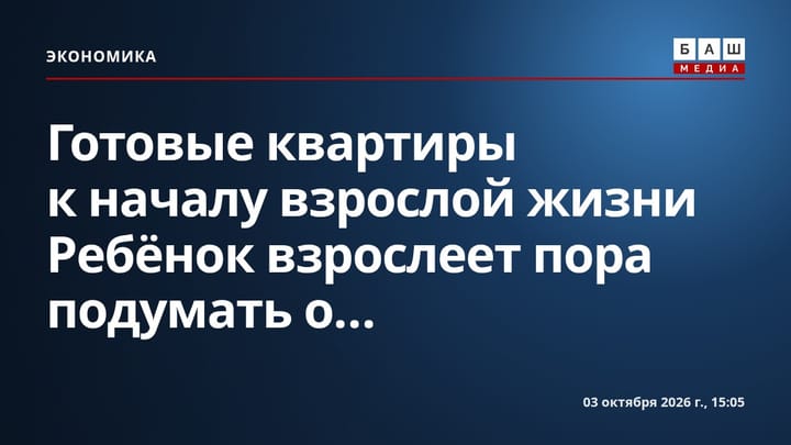 Готовые квартиры к началу взрослой жизни Ребёнок взрослеет пора подумать о...
