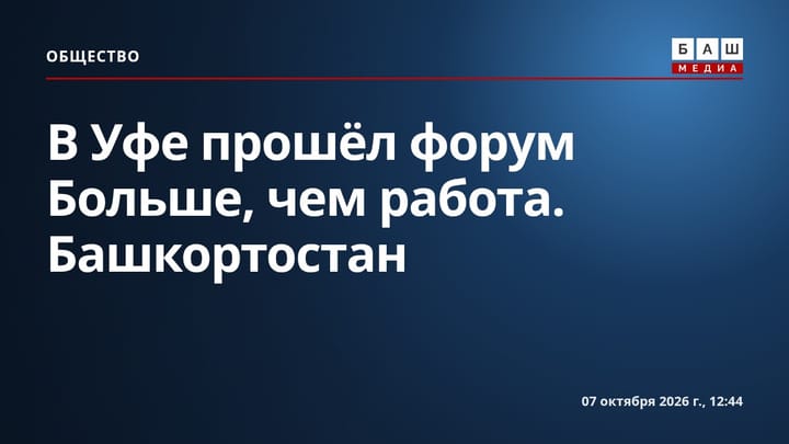 В Уфе прошёл форум Больше, чем работа. Башкортостан