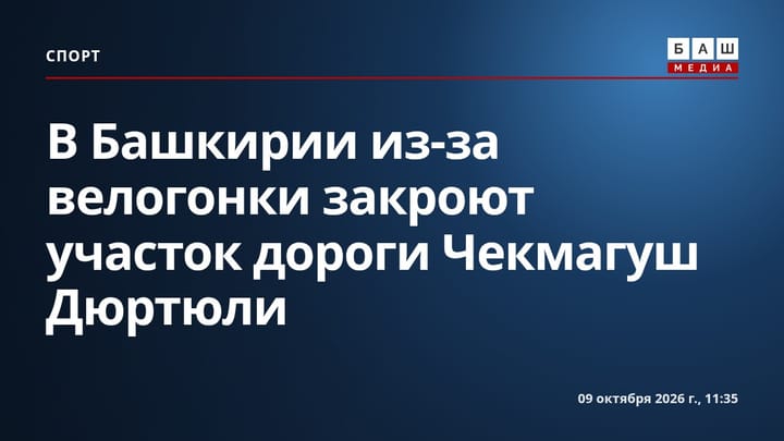 В Башкирии из-за велогонки закроют участок дороги Чекмагуш Дюртюли