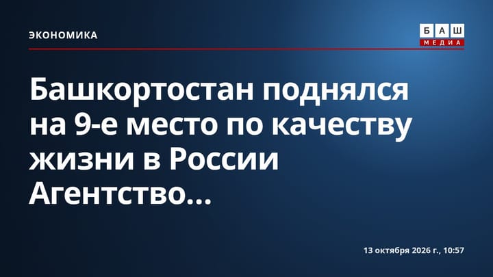 Башкортостан поднялся на 9-е место по качеству жизни в России Агентство...