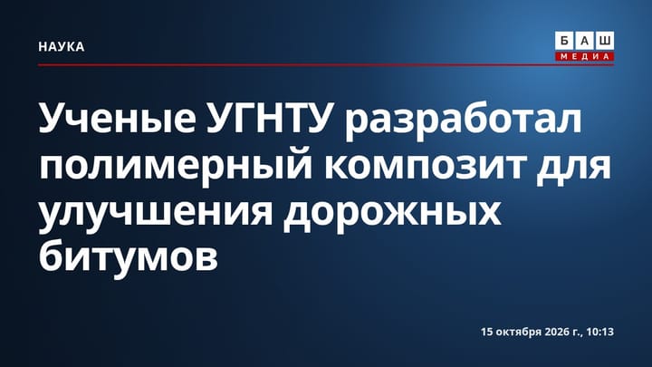 Ученые УГНТУ разработал полимерный композит для улучшения дорожных битумов