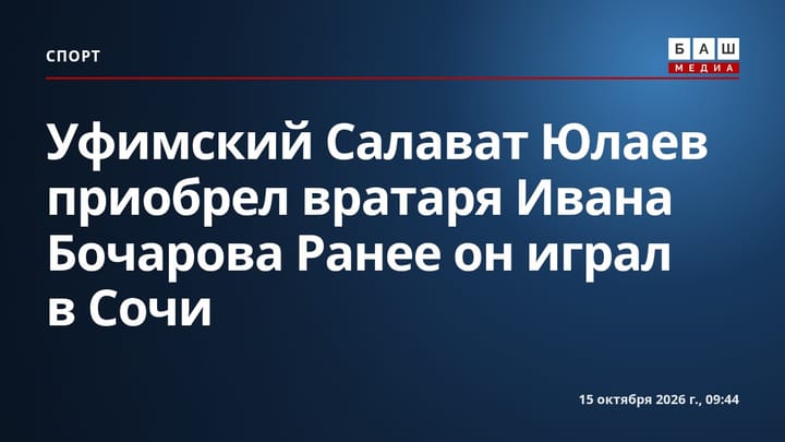 Уфимский Салават Юлаев приобрел вратаря Ивана Бочарова Ранее он играл в Сочи